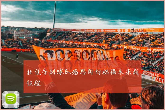 杜佳告别球队感恩同行祝福未来新征程